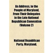 An Address, to the People of Maryland, from Their Delegates in the Late National Republican Convention