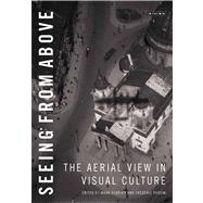 Seeing from Above The Aerial View in Visual Culture