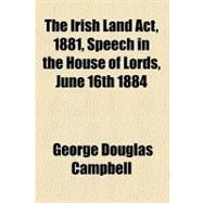 The Irish Land Act: 1881, Speech in the House of Lords, June 16th 1884