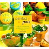Painted Pots : Over 20 Inspirational Projects for the Home and Garden