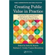 Creating Public Value in Practice: Advancing the Common Good in a Multi-Sector, Shared-Power, No-One-Wholly-in-Charge World