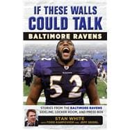 If These Walls Could Talk: Baltimore Ravens Stories from the Baltimore Ravens Sideline, Locker Room, and Press Box