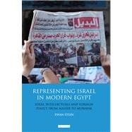 Representing Israel in Modern Egypt Ideas, Intellectuals and Foreign Policy from Nasser to Mubarak