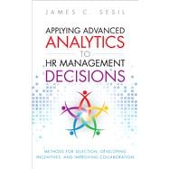 Applying Advanced Analytics to HR Management Decisions Methods for Selection, Developing Incentives, and Improving Collaboration