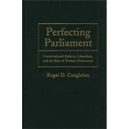 Perfecting Parliament: Constitutional Reform, Liberalism, and the Rise of Western Democracy
