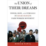The Union of Their Dreams Power, Hope, and Struggle in Cesar Chavez's Farm Worker Movement