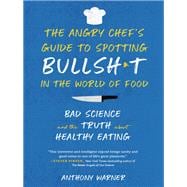 The Angry Chef's Guide to Spotting Bullsh*t in the World of Food Bad Science and the Truth about Healthy Eating