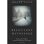 Reluctant Witnesses Survivors, Their Children, and the Rise of Holocaust Consciousness
