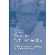 The Collected Works of Edward Schillebeeckx Volume 7 Christ: The Christian Experience in the Modern World