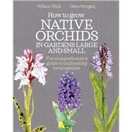 How to Grow Native Orchids in Gardens Large and Small the comprehensive guide to cultivating local species