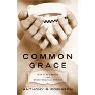 Common Grace : How to Be a Person and Other Spiritual Matters