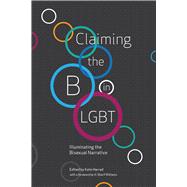 Claiming the B in LGBT Illuminating the Bisexual Narrative