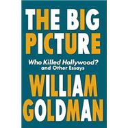The Big Picture Who Killed Hollywood? and Other Essays