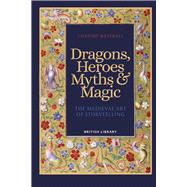 Dragons, Heroes, Myths & Magic The Medieval Art of Storytelling