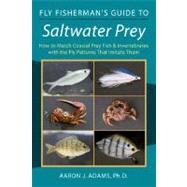 Fly Fisherman's Guide to Saltwater Prey How to Match Coastal Prey Fish & Invertebrates with the Fly Patterns That Imitate Them