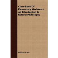 Class-book of Elementary Mechanics: An Introduction to Natural Philosophy