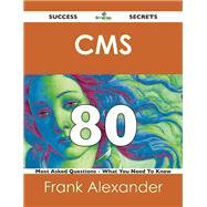 Cms 80 Success Secrets: 80 Most Asked Questions on Cms