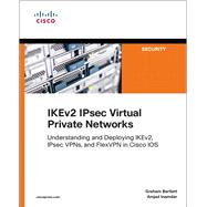 IKEv2 IPsec Virtual Private Networks  Understanding and Deploying IKEv2, IPsec VPNs, and FlexVPN in Cisco IOS