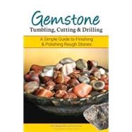 Gemstone Tumbling, Cutting, Drilling & Cabochon Making A Simple Guide to Finishing Rough Stones