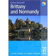 Brittany and Normandy : The Best of the Glorious Coastline of Brittany and Normandy, Plus the Region's Historic Abbeys and Churches, Its Châteaux, Museums, Markets, Food, Wine, Traditions and Scenery