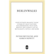Berlinwalks/Four Intimate Walking Tours of Berlin's Most Historic Neighborhoods, With Maps, Photos, and a Select List of Restaurants, Hotels, and Mor