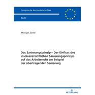 Das Sanierungsprinzip – Der Einfluss des insolvenzrechtlichen Sanierungsprinzips auf das Arbeitsrecht am Beispiel der uebertragenden Sanierung