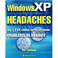 Windows XP Headaches : How to Fix Common (And Not So Common) Problems in a Hurry