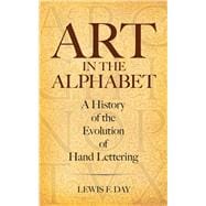 Art in the Alphabet A History of the Evolution of Hand Lettering