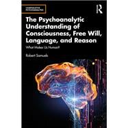 The Psychoanalytic Understanding of Consciousness, Free Will, Language, and Reason book cover, ISBN 9781003364610