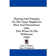 Hunting and Trapping on the Upper Magalloway River and Parmachenee Lake : First Winter in the Wilderness (1882)