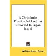 Is Christianity Practicable?: Lectures Delivered in Japan