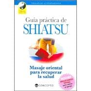 Guia Practica De Shiatsu/ A Practical Guide to Shiatsu: Masaje Oriental Para Recuperar La Salud / Oriental Massage for Healing Health