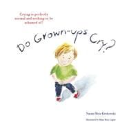Do Grown-ups Cry? Crying is perfectly normal and nothing to be ashamed of!