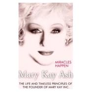 Miracles Happen : The Life and Timeless Principles of the Founder of Mary Kay, Inc.