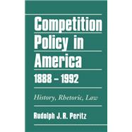 Competition Policy in America, 1888-1992 History, Rhetoric, Law