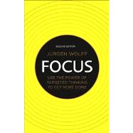 Focus Use the power of targeted thinking to get more done