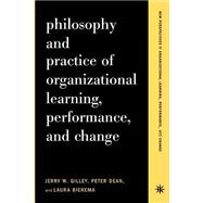 Philosophy And Practice Of Organizational Learning, Performance And Change