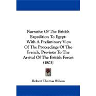 Narrative of the British Expedition to Egypt : With A Preliminary View of the Proceedings of the French, Previous to the Arrival of the British Forces
