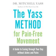 The Yass Method for Pain-Free Movement A Guide to Easing through Your Day without Aches and Pains