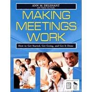 Making Meetings Work : How to Get Started, Get Going, and Get It Done