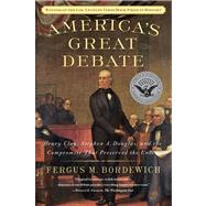 America's Great Debate Henry Clay, Stephen A. Douglas, and the Compromise That Preserved the Union