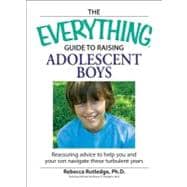 The Everything Guide to Raising Adolescent Boys