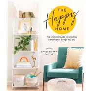 The Happy Home The Ultimate Guide to Creating a Home that Brings You Joy