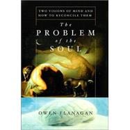 The Problem Of The Soul Two Visions Of Mind And How To Reconcile Them