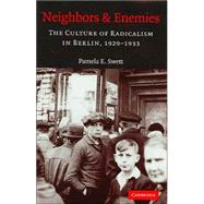 Neighbors and Enemies: The Culture of Radicalism in Berlin, 1929â€“1933