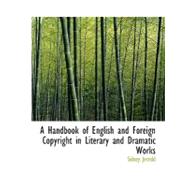 A Handbook of English and Foreign Copyright in Literary and Dramatic Works