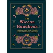 The Wiccan Handbook A Modern Guide to the Symbols, Spells and Rituals of Witchcraft