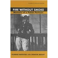 Fire Without Smoke The Memoirs of a Polish Partisan