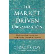 The Market Driven Organization Understanding, Attracting, and Keeping Valuable Customers