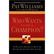 Who Wants to Be a Champion? : 10 Building Blocks to Help You Become Everything You Can Be!